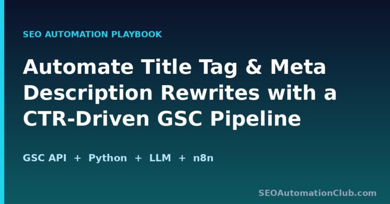 Automate Title Tag & Meta Description Rewrites: A CTR-Driven GSC Pipeline (Python + LLM)
