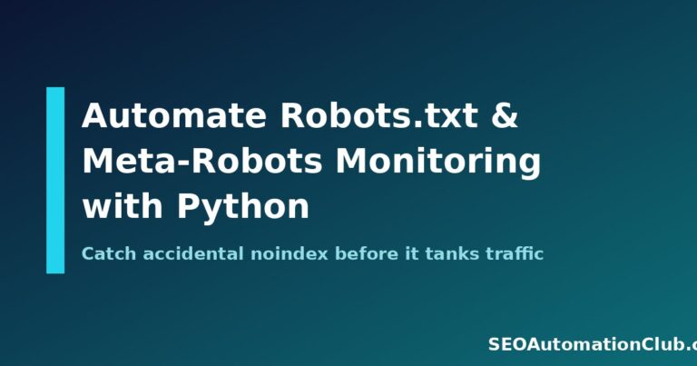 Automate Robots.txt & Meta-Robots Monitoring with Python: Catch Accidental Noindex Before It Tanks Traffic