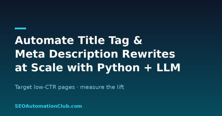 Automate Title Tag & Meta Description Rewrites at Scale: A Python + LLM Pipeline for Low-CTR Pages
