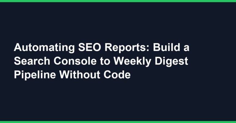 Automating SEO Reports: Build a Search Console to Weekly Digest Pipeline Without Code